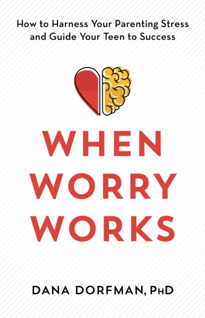 When Worry Works: How to Harness Your Parenting
