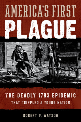 America's First Plague: The Deadly 1793 Epidemic that Crippled a Young Nation