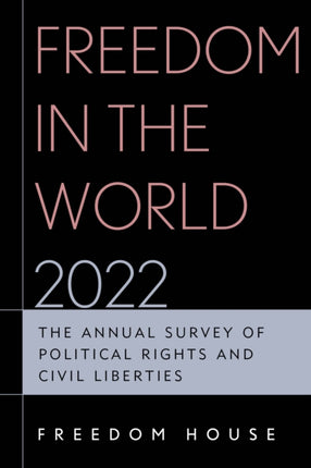 Freedom in the World 2022: The Annual Survey of Political Rights and Civil Liberties