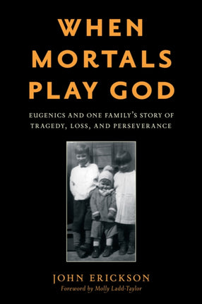 When Mortals Play God: Eugenics and One Family’s