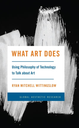 What Art Does: Using Philosophy of Technology to