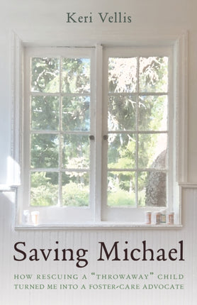 Saving Michael: How Rescuing a  Throwaway  Child