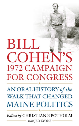 Bill Cohen’s 1972 Campaign for Congress: An Oral History of the Walk that Changed Maine Politics