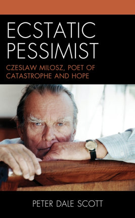 Ecstatic Pessimist: Czeslaw Milosz, Poet of