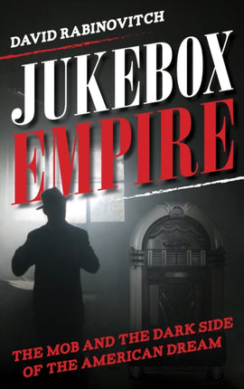Jukebox Empire: The Mob and the Dark Side of the