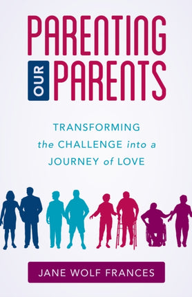 Parenting Our Parents: Transforming the Challenge