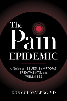 The Pain Epidemic: A Guide to Issues, Symptoms,