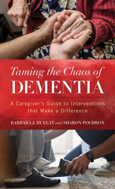 Taming the Chaos of Dementia: A Caregiver's Guide