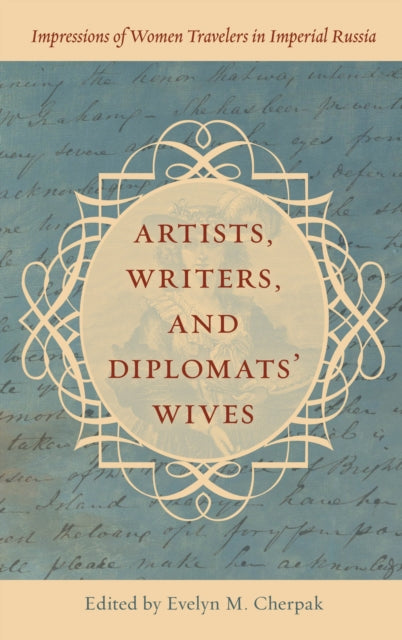 Artists, Writers, and Diplomats’ Wives: Impressions of Women Travelers in Imperial Russia