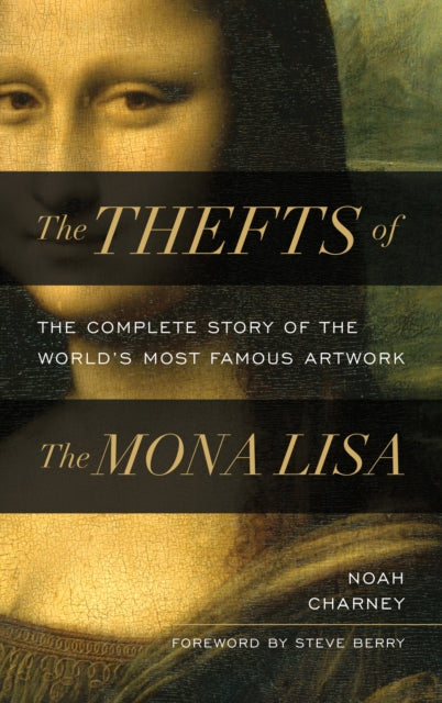 The Thefts of the Mona Lisa: The Complete Story of the World's Most Famous Artwork