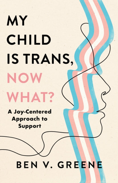 My Child Is Trans Now What