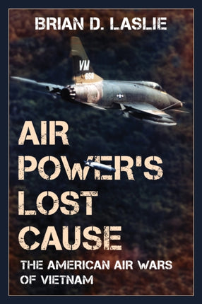 Air Power's Lost Cause: The American Air Wars of