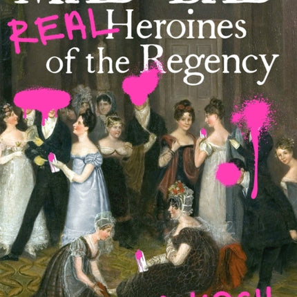 Mad and Bad: Real Heroines of the Regency