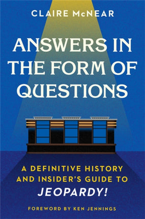 Answers in the Form of Questions: A Definitive History and Insider's Guide to Jeopardy!