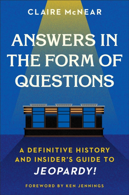 Answers in the Form of Questions: A Definitive History and Insider's Guide to Jeopardy!