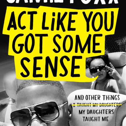 Act Like You Got Some Sense: And Other Things My Daughters Taught Me