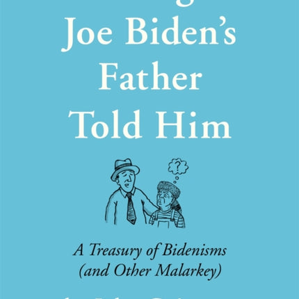 Things Joe Biden's Father Told Him: A Treasury of Bidenisms (and Other Malarkey)