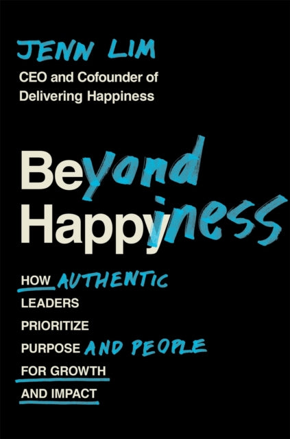 Beyond Happiness: How Authentic Leaders Prioritize Purpose and People for Growth and Impact