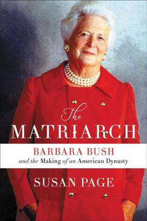 The Matriarch: Barbara Bush and the Making of an American Dynasty