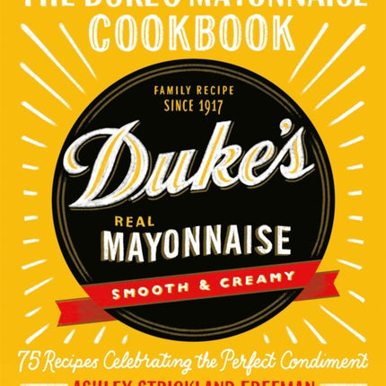 The Duke's Mayonnaise Cookbook: 75 Recipes Celebrating the Perfect Condiment