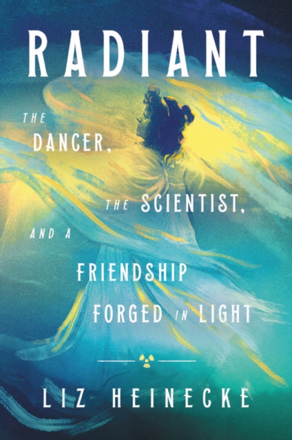 Radiant: The Dancer, the Scientist, and a Friendship Forged in Light