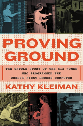 Proving Ground: The Untold Story of the Six Women Who Programmed the World's First Modern Computer