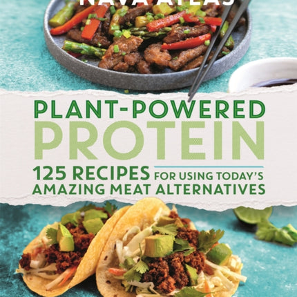 Plant-Powered Protein: 125 Recipes for Using Today's Amazing Meat Alternatives