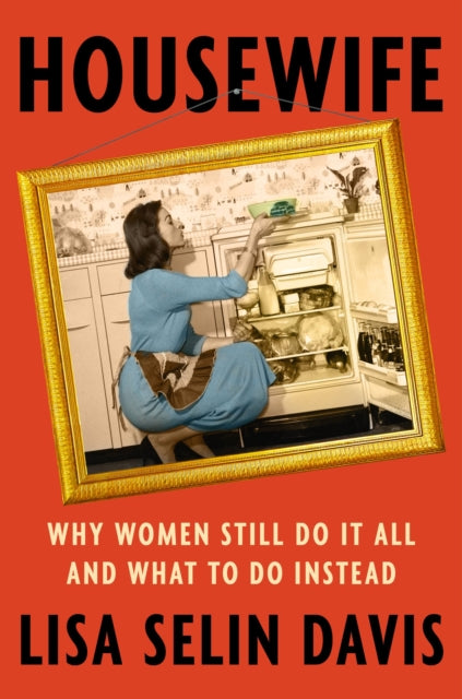 Housewife  Why Women Still Do It All and What to Do Instead