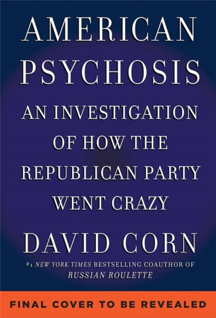 American Psychosis: A Historical Investigation of How the Republican Party Went Crazy