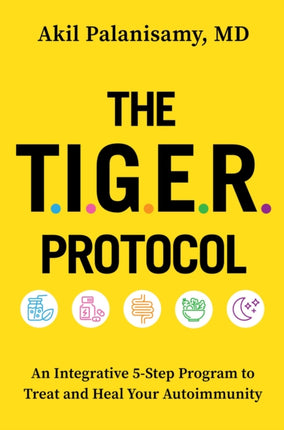 The Tiger Protocol: An Integrative, 5-Step Program to Treat and Heal Your Autoimmunity