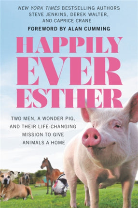 Happily Ever Esther: Two Men, a Wonder Pig, and Their Life-Changing Mission to Give Animals a Home