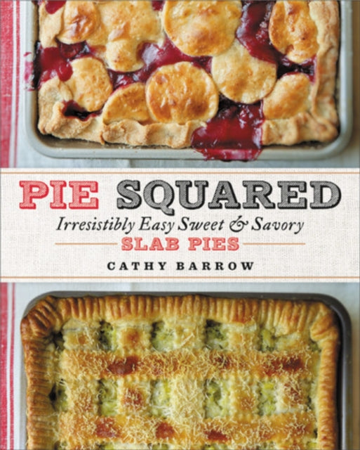 Pie Squared: Irresistibly Easy Sweet and Savory Slab Pies