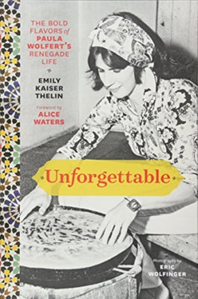 Unforgettable: The Bold Flavors of Paula Wolfert's Renegade Life