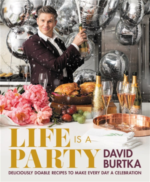 Life Is a Party: Deliciously Doable Recipes to Make Every Day a Celebration