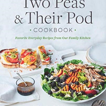 Two Peas & Their Pod Cookbook: Favorite Everyday Recipes from Our Family Kitchen