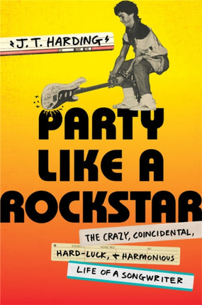 Party like a Rockstar: The Crazy, Coincidental, Hard-Luck, and Harmonious Life of a Songwriter