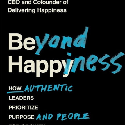 Beyond Happiness: How Authentic Leaders Prioritize Purpose and People for Growth and Impact