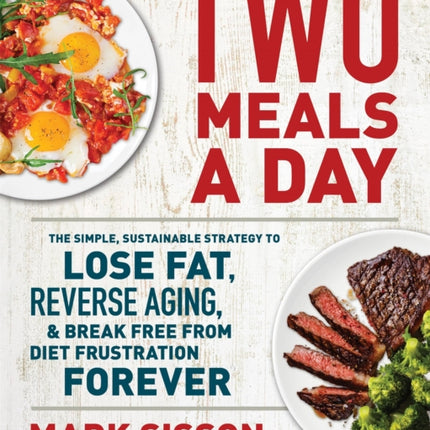 Two Meals a Day: The Simple, Sustainable Strategy to Lose Fat, Reverse Aging, and Break Free from Diet Frustration Forever