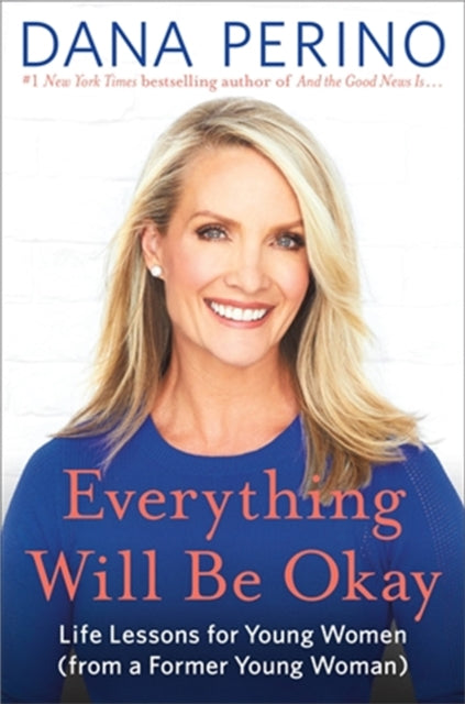 Everything Will Be Okay: Life Lessons for Young Women (from a Former Young Woman)