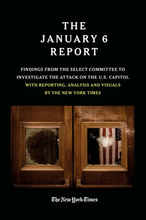 THE JANUARY 6 REPORT: Findings From the Select Committee to Investigate the Jan. 6 Attack on  the U.S. Capitol With Reporting, Analysis and Visuals by The New York  Times