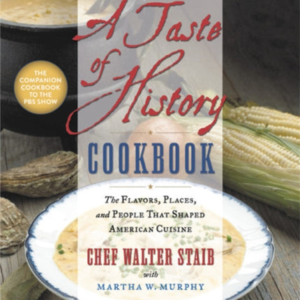 A Taste of History Cookbook: The Flavors, Places and People That Shaped American Cuisine