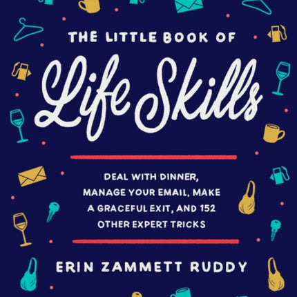 The Little Book of Life Skills: Deal with Dinner, Manage Your Email, Make a Graceful Exit, and 152 Other Expert Tricks