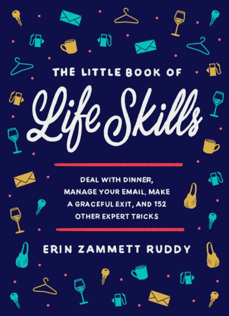 The Little Book of Life Skills: Deal with Dinner, Manage Your Email, Make a Graceful Exit, and 152 Other Expert Tricks