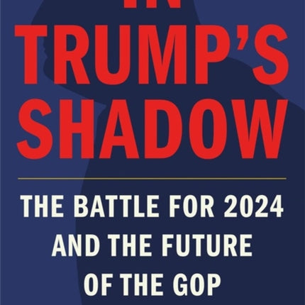 In Trump's Shadow: The Battle for 2024 and the Future of the GOP