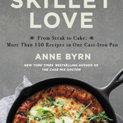 Skillet Love: From Steak to Cake: More Than 150 Recipes in One Cast-Iron Pan