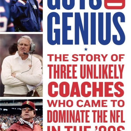 Guts and Genius: The Story of Three Unlikely Coaches Who Came to Dominate the NFL in the '80s