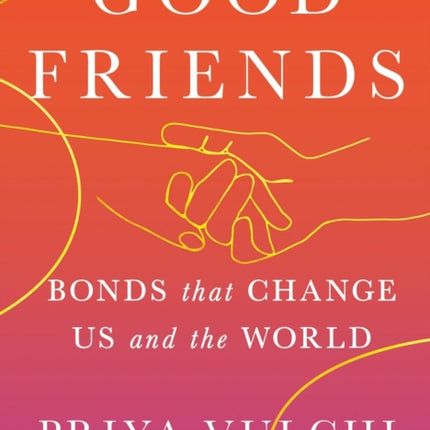 Good Friends  Bonds That Change Us and the World