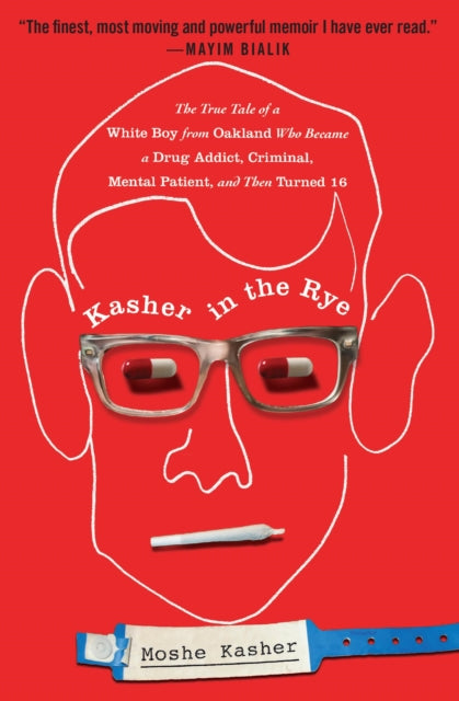 Kasher in the Rye: The True Tale of a White Boy from Oakland Who Became a Drug Addict, Criminal, Mental Patient, and Then Turned 16