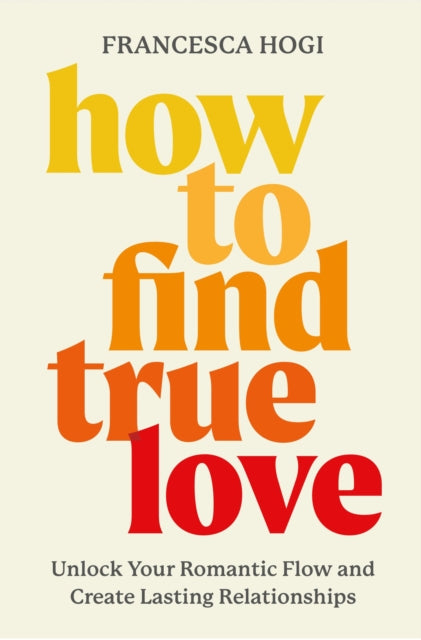 How to Find True Love  Transcend the Fairytale Industrial Complex Date Better and Make Lasting Love Inevitable