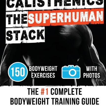 Calisthenics: The SUPERHUMAN Stack: 150 Bodyweight Exercises The #1 Complete Bodyweight Training Guide